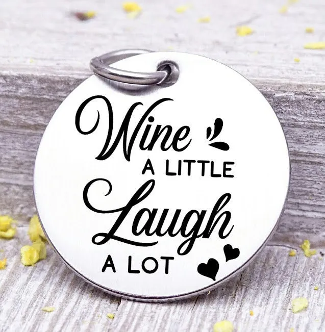 Wine a little, laugh a lot, wine a little laugh a lot charm, wine charm, Steel charm 20mm very high quality..Perfect for DIY projects