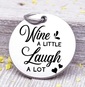 Wine a little, laugh a lot, wine a little laugh a lot charm, wine charm, Steel charm 20mm very high quality..Perfect for DIY projects